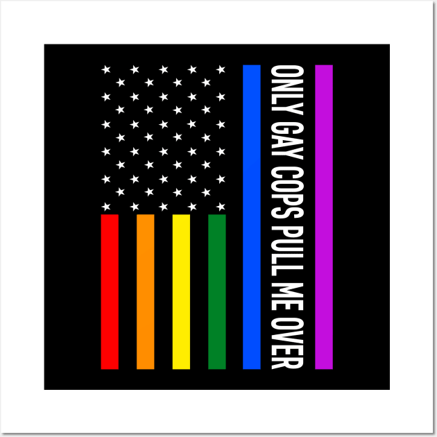 Only Gays Cops Pull Me Over Pride LGBTQ Wall Art by JoyFabrika